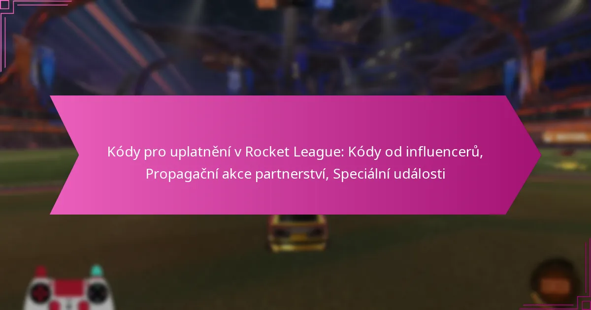 You are currently viewing Kódy pro uplatnění v Rocket League: Kódy od influencerů, Propagační akce partnerství, Speciální události