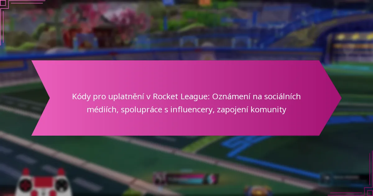 You are currently viewing Kódy pro uplatnění v Rocket League: Oznámení na sociálních médiích, spolupráce s influencery, zapojení komunity