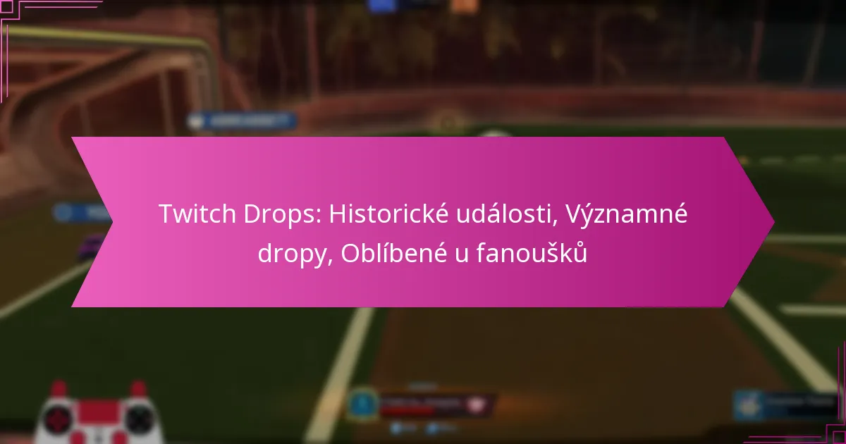 You are currently viewing Twitch Drops: Historické události, Významné dropy, Oblíbené u fanoušků