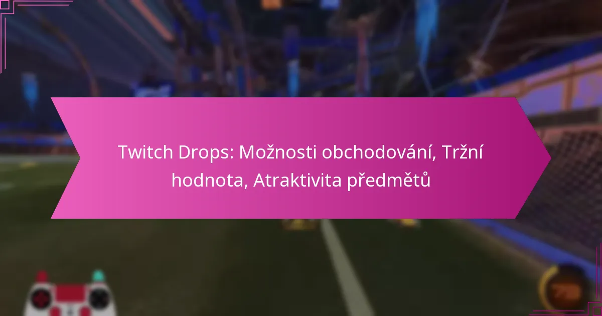 You are currently viewing Twitch Drops: Možnosti obchodování, Tržní hodnota, Atraktivita předmětů