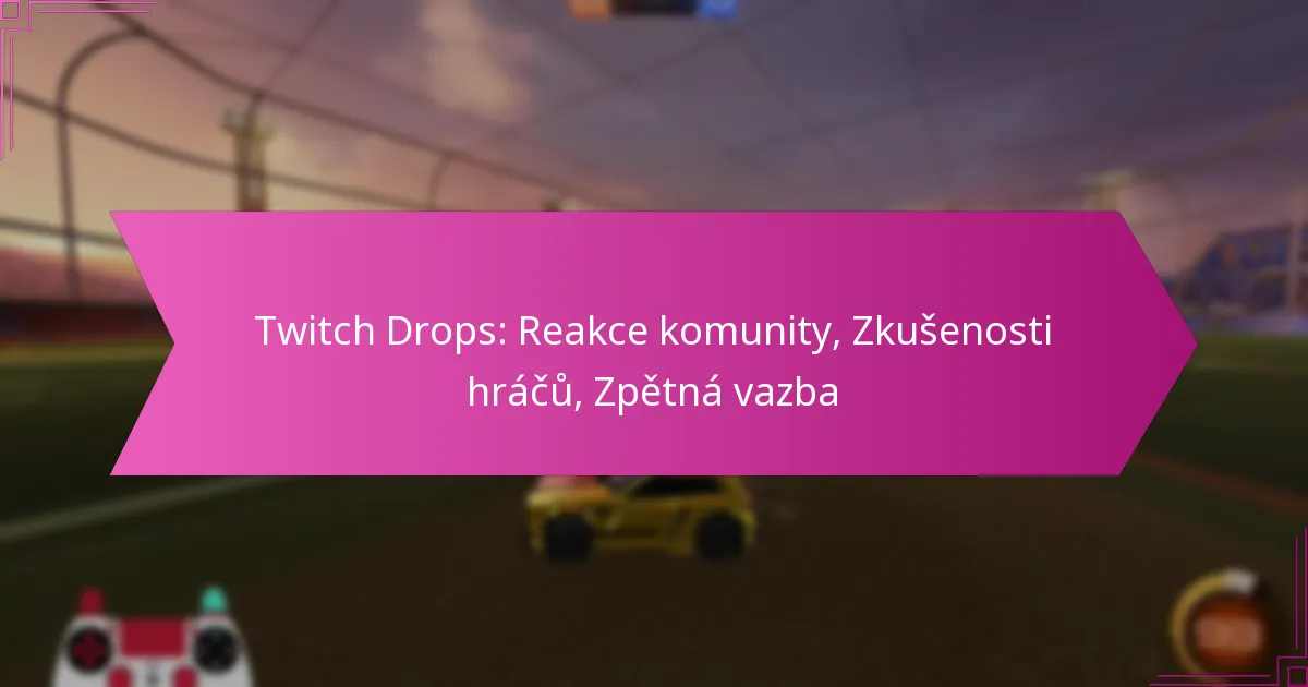 You are currently viewing Twitch Drops: Reakce komunity, Zkušenosti hráčů, Zpětná vazba