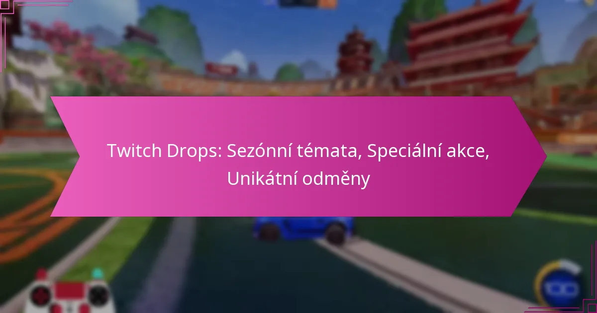You are currently viewing Twitch Drops: Sezónní témata, Speciální akce, Unikátní odměny