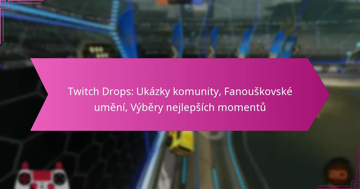 You are currently viewing Twitch Drops: Ukázky komunity, Fanouškovské umění, Výběry nejlepších momentů