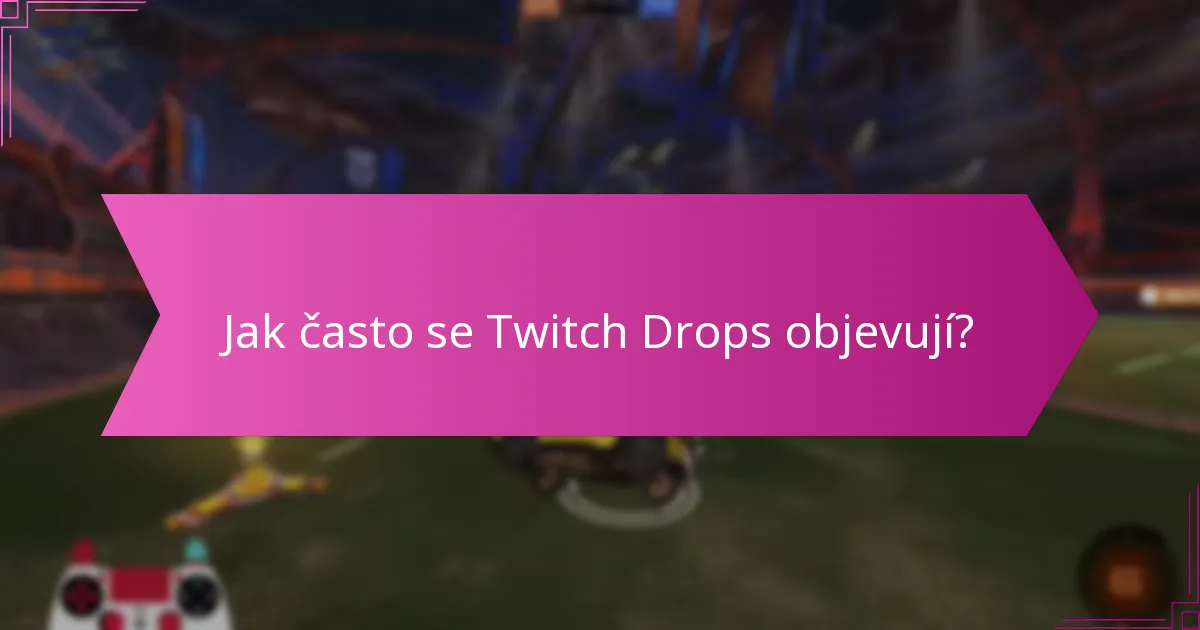 Jak často se Twitch Drops objevují?