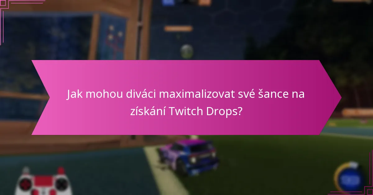 Jak mohou diváci maximalizovat své šance na získání Twitch Drops?