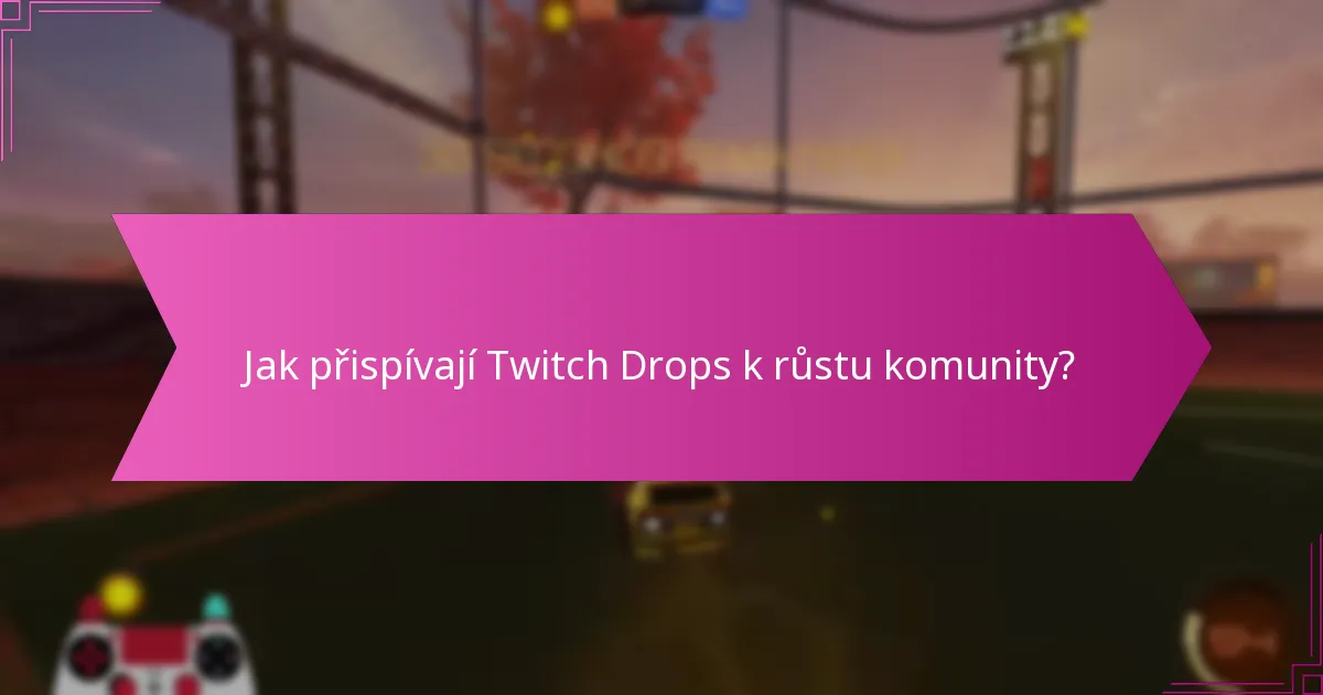 Jak přispívají Twitch Drops k růstu komunity?