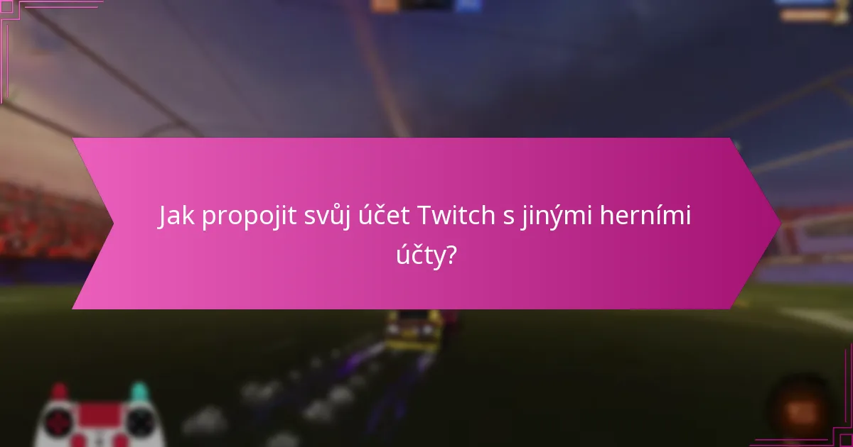 Jak propojit svůj účet Twitch s jinými herními účty?