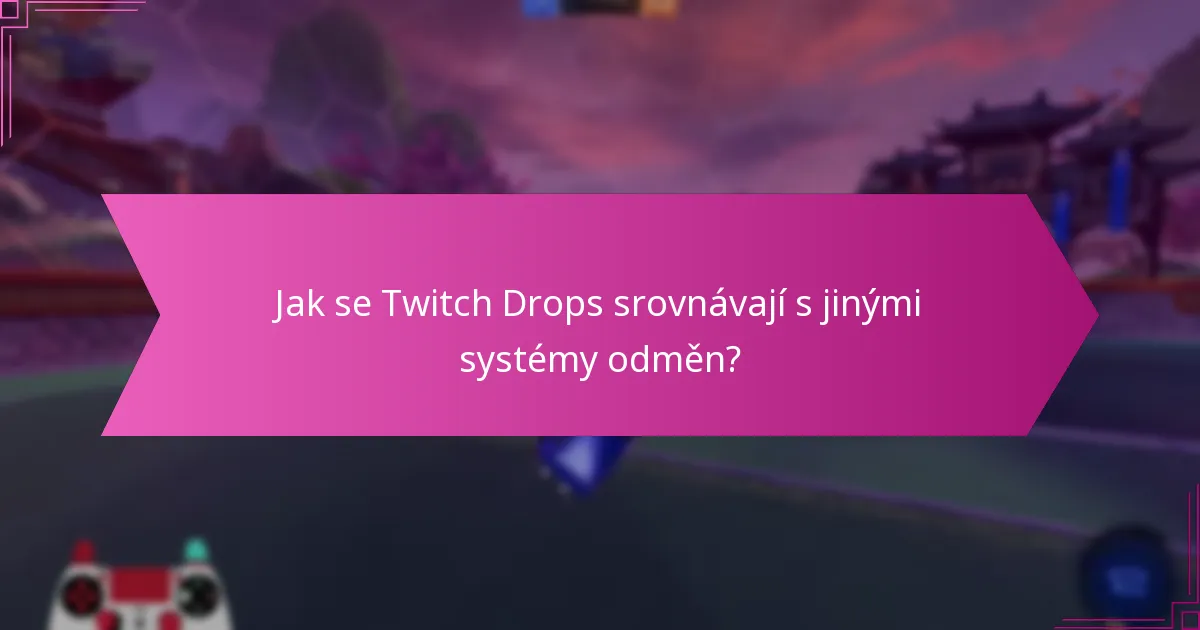 Jak se Twitch Drops srovnávají s jinými systémy odměn?
