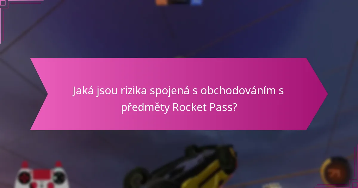 Jaká jsou rizika spojená s obchodováním s předměty Rocket Pass?