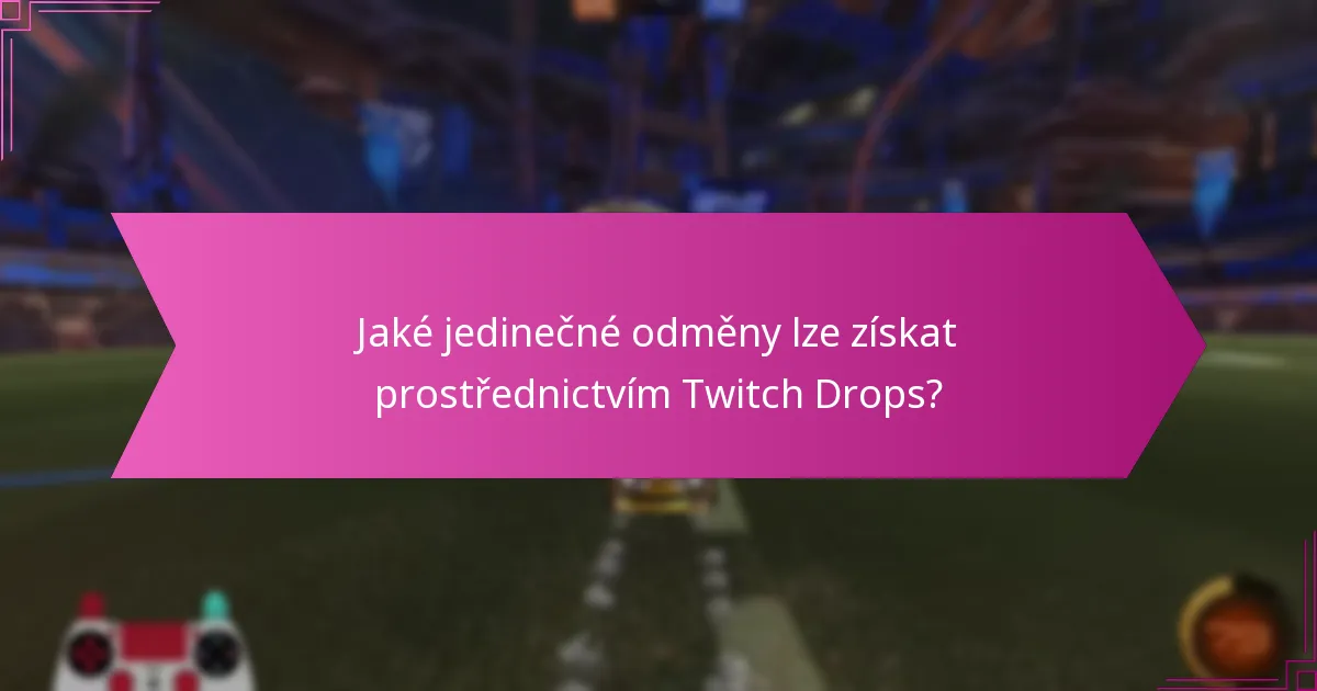 Jaké jedinečné odměny lze získat prostřednictvím Twitch Drops?