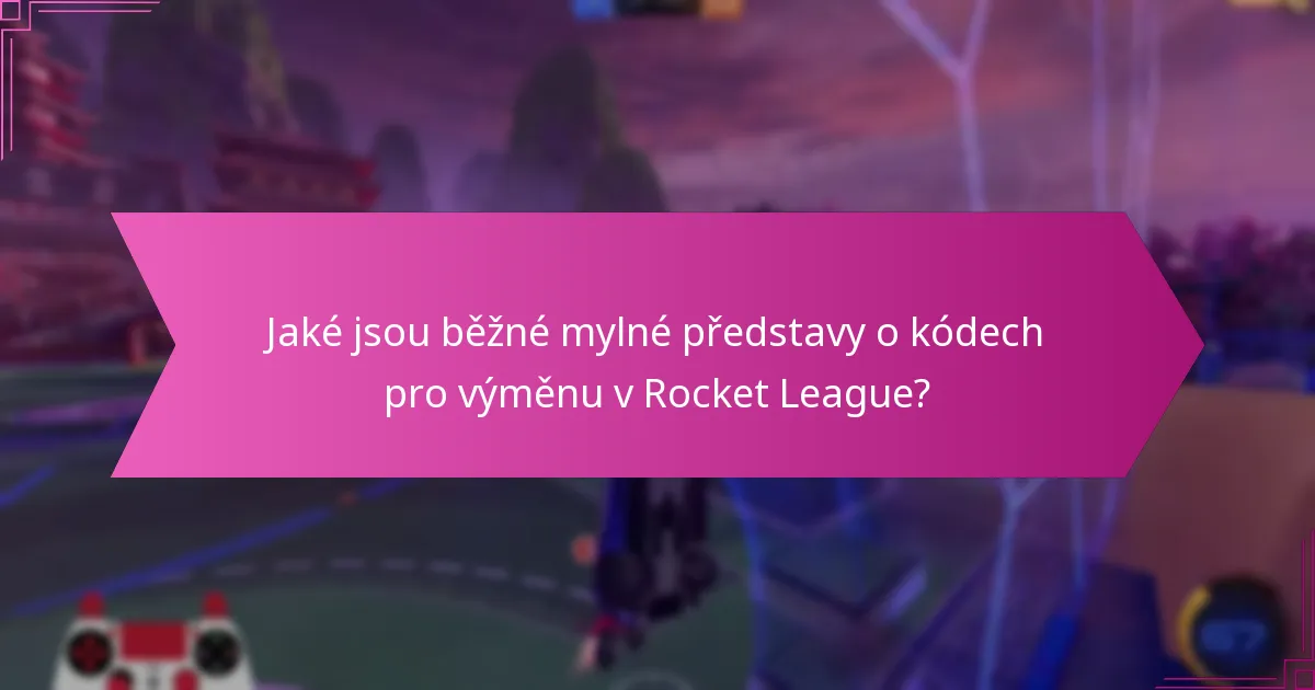 Jaké jsou běžné mylné představy o kódech pro výměnu v Rocket League?