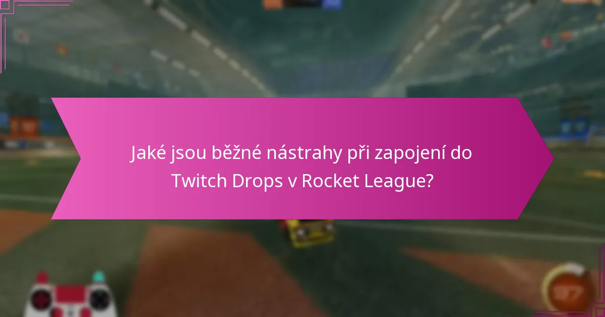 Jaké jsou běžné nástrahy při zapojení do Twitch Drops v Rocket League?