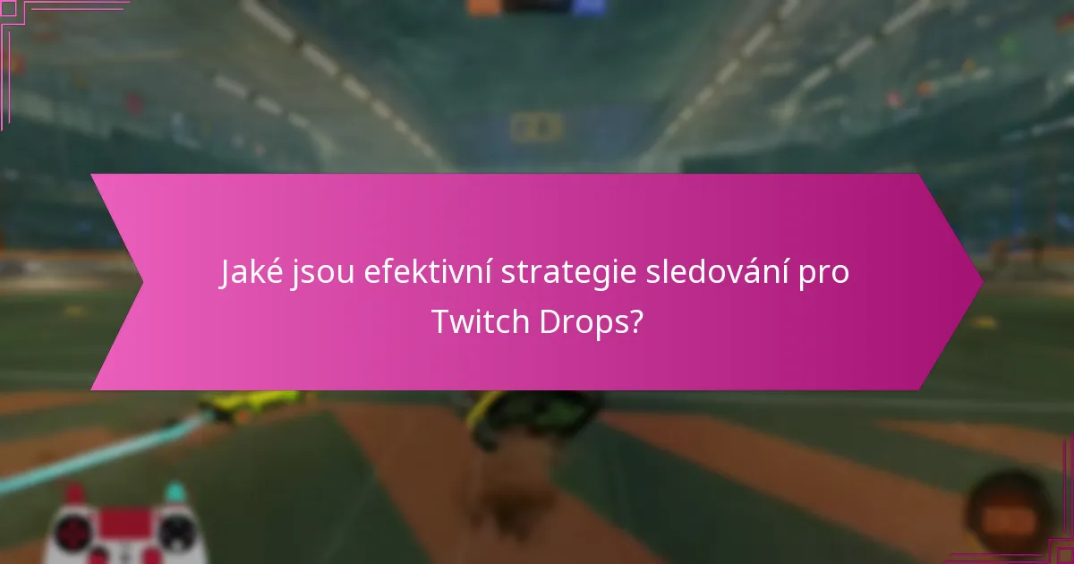 Jaké tipy na zapojení mohou zlepšit můj zážitek z Twitch Drops?
