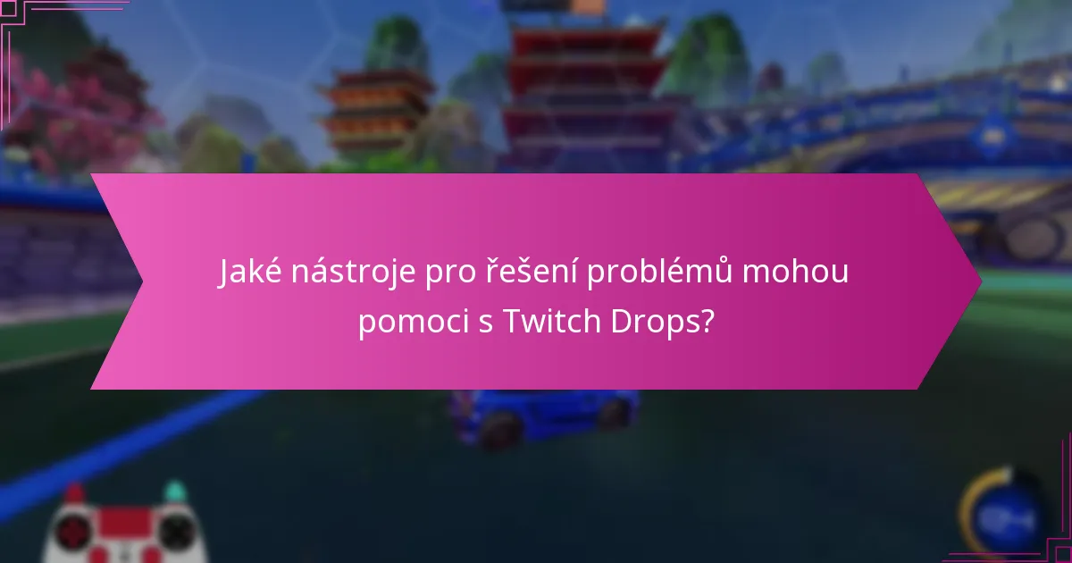 Jaké nástroje pro řešení problémů mohou pomoci s Twitch Drops?
