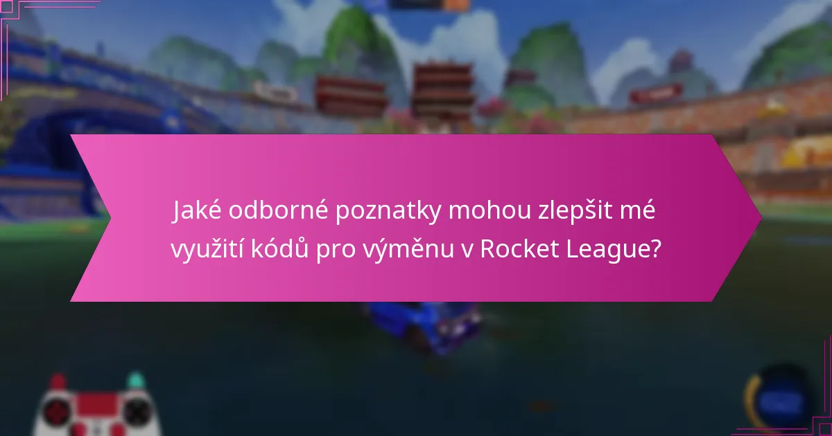 Jaké odborné poznatky mohou zlepšit mé využití kódů pro výměnu v Rocket League?