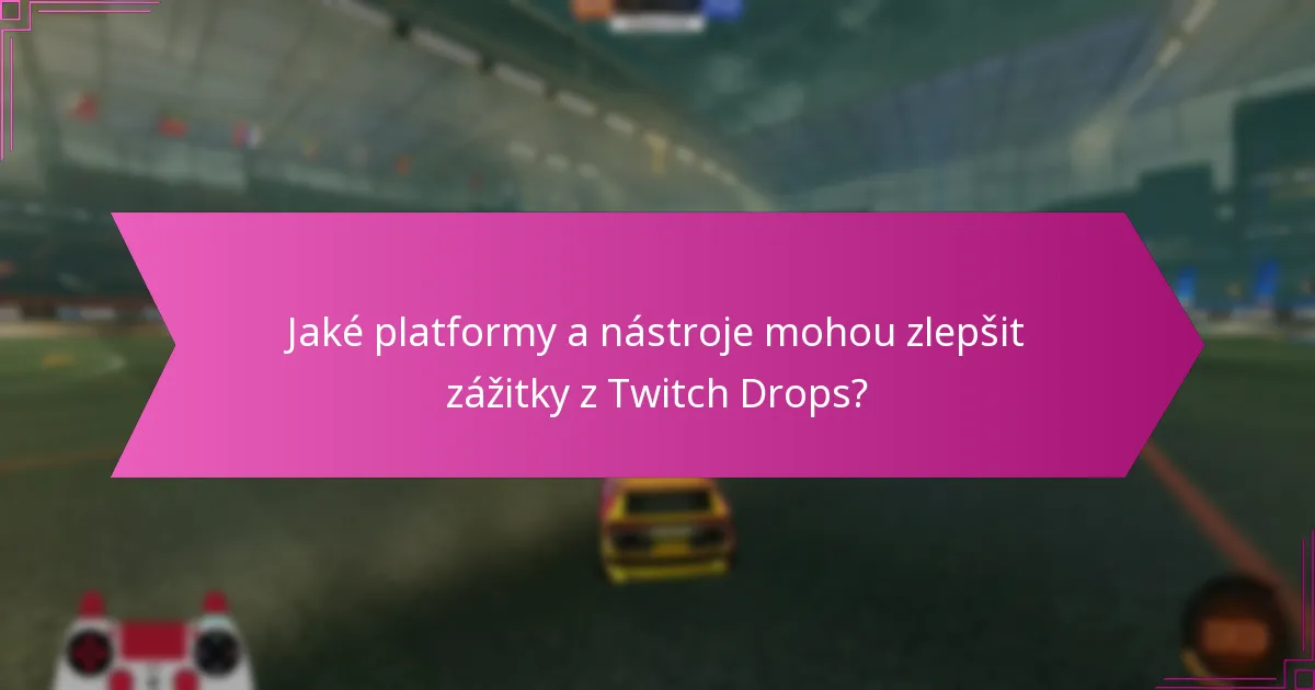 Jaké platformy a nástroje mohou zlepšit zážitky z Twitch Drops?
