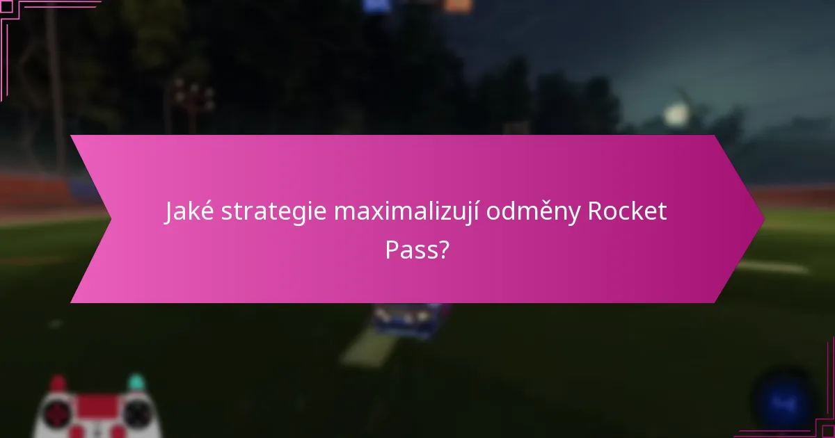 Jaké strategie maximalizují odměny Rocket Pass?