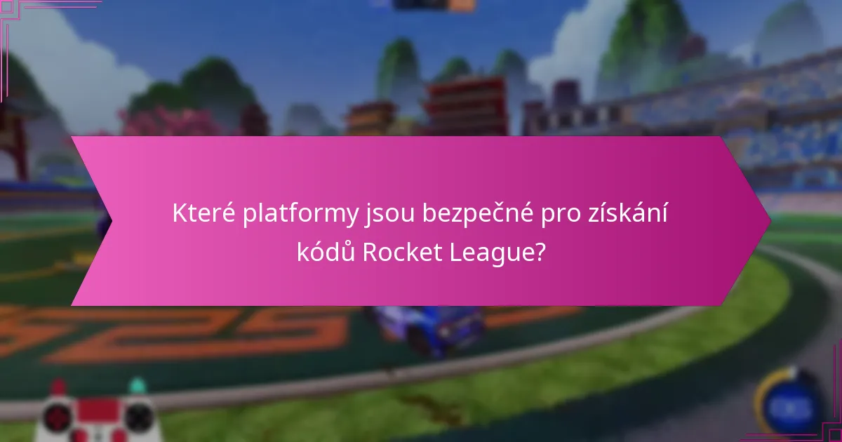 Které platformy jsou bezpečné pro získání kódů Rocket League?
